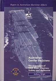 Australian Carrier Decisions. The Acquisition of HMA Ships Albatross, Sydney and Melbourne. Papers in Australian Maritime Affairs No 4.