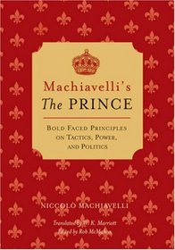 Machiavelli's The Prince: Bold-faced Principles on Tactics, Power, and Politics