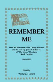 Remember me: The Civil War letters of Lt. George Robinson and his son Sgt. James F. Robinson of 