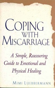 Coping With Miscarriage: A Simple, Reassuring Guide to Emotional and Physical Healing