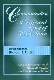 Communication, a Different Kind of Horserace: Essays Honoring Richard F. Carter (The Hampton Press Communication Series (Communication Alternatives).)