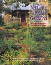Native Texas Gardens: Maximum Beauty, Minimum Upkeep : Maximum Beauty, Minimum Upkeep