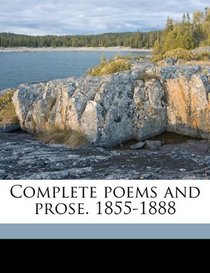 Complete poems and prose. 1855-1888