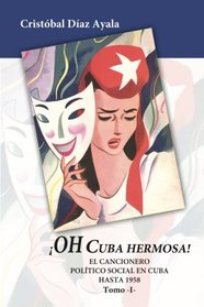 Oh Cuba hermosa Vol. 1: El Cancionero politico social en Cuba hasta 1958 (Volume 1) (Spanish Edition)