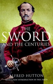 The Sword and the Centuries: Or Old Sword Days and Old Sword Ways (Greenhill Military Manuals)