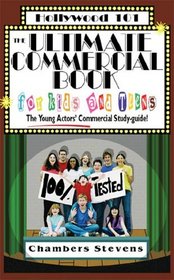 The Ultimate Commercial Book for Kids And Teens: The Young Actors' Commercial Study-guide! (Hollywood 101)