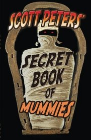 Scott Peters' Secret Book Of Mummies: 101 Ancient Egypt Mummy Facts & Trivia