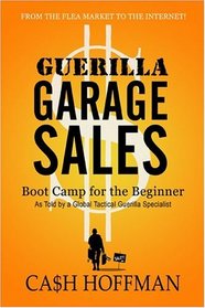 Guerilla Garage Sales: Boot Camp for the Beginner: As Told by a Global Tactical Guerilla Specialist