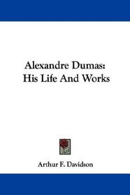 Alexandre Dumas: His Life And Works