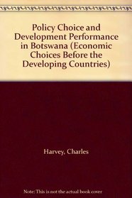 Policy Choice and Development Performance in Botswana (Economic Choices Before the Developing Countries)