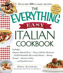 The Everything Easy Italian Cookbook: Includes Oregano-Almond Pesto, Classic Chicken Parmesan, Grilled Portobello Mozzarella Polenta, Shrimp Scampi, ... Hundreds More! (Everything Series)