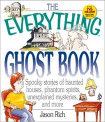 The Everything Ghost Book: Spooky Stories of Haunted Houses, Phantom Spirits, Unexplained Mysteries, and More (Everything Series)