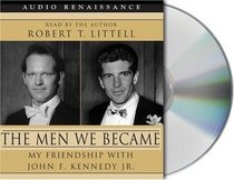 The Men We Became : My Friendship with John F. Kennedy, Jr.