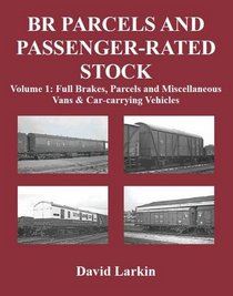 BR Parcels and Passenger-Rated Stock: Full Brakes, Parcels & Miscellaneous Vans and Car-carrying Vehicles Vol 1