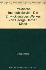 Praktische Intersubjektivitat: D. Entwicklung d. Werkes von George Herbert Mead (German Edition)