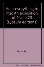 He is everything to me: An exposition of Psalm 23 (Lyceum editions)