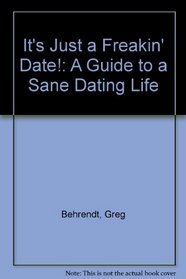 It's Just a Freakin' Date!: A Guide to a Sane Dating Life