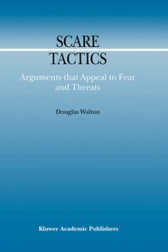 Scare Tactics: Arguments that Appeal to Fear and Threats (Argumentation Library)