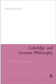 Coleridge and German Philosophy: The Poet in the Land of Logic (Continuum Literary Sudies)
