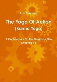 The Yoga Of Action (Karma Yoga) - A Commentary On The Bhagavad Gita Chapters 1-6