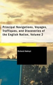 Principal Navigations, Voyages, Traffiques, and Discoveries of the English Nation, Volume 2 (Vol 2)