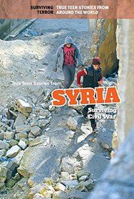 True Teen Stories from Syria: Surviving Civil War (Surviving Terror: True Teen Stories from Around the World)