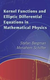 Kernel Functions and Elliptic Differential Equations in Mathematical Physics (Dover Books on Mathematics)