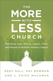 The More-with-Less Church: Maximize Your Money, Space, Time, and People to Multiply Ministry Impact