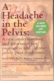 A Headache in the Pelvis: A New Understanding and Treatment for Prostatitis and Chronic Pelvic Pain Syndromes, 4th Edition