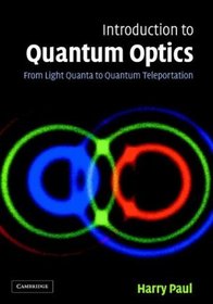 Introduction to Quantum Optics : From Light Quanta to Quantum Teleportation