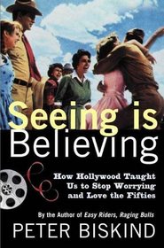 Seeing Is Believing : How Hollywood Taught Us to Stop Worrying and Love the Fifties