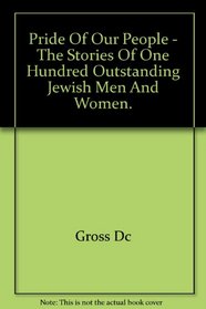 Pride of our people: The stories of one hundred outstanding Jewish men and women