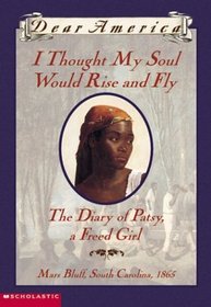 I Thought My Soul Would Rise And Fly, The Diary of Patsy, A Freed Girl, Mars Bluff, South Carolina 1865 (Dear America Series)