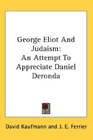George Eliot And Judaism: An Attempt To Appreciate Daniel Deronda