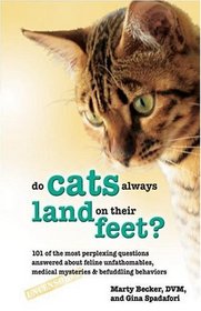 Do Cats Always Land on Their Feet?: 101 of the Most Perplexing Questions Answered About Feline Unfathomables, Medical Mysteries and Befuddling Behaviors