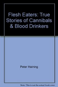 Flesh Eaters: True Stories of Cannibals & Blood Drinkers