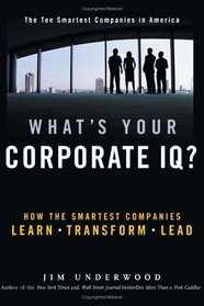 What's Your Corporate IQ? : How the Smartest Companies Learn, Transform, Lead