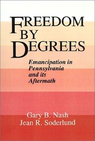 Freedom by Degrees: Emancipation in Pennsylvania and Its Aftermath