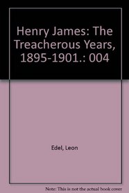 Henry James: The Treacherous Years, 1895-1901.