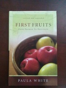 FIRST FRUITS FROM PROMISE TO PROVISION (REVISED AND EXPANDED)