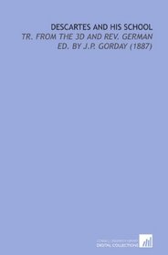 Descartes and His School: Tr. From the 3d and Rev. German Ed. By J.P. Gorday (1887)