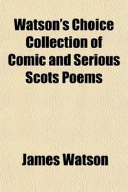 Watson's Choice Collection of Comic and Serious Scots Poems