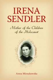 Irena Sendler: Mother of the Children of the Holocaust