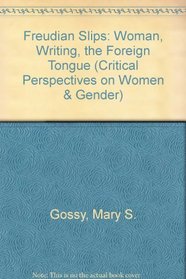 Freudian Slips : Woman, Writing, the Foreign Tongue (Critical Perspectives on Women and Gender)