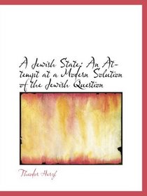 A Jewish State: An Attempt at a Modern Solution of the Jewish Question