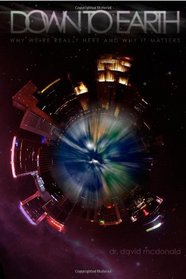 Down to Earth: Why We're Really Here and Why It Matters