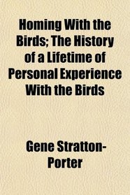 Homing With the Birds; The History of a Lifetime of Personal Experience With the Birds
