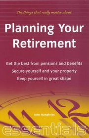 Planning Your Retirement: Get the Bets from Pensions and Benefits, Secure Yourself and Your Property, Kepp Yourself in Great Shape