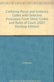 California Penal and Evidence Codes with Selected Provisions From Other Codes and Rules of Court (2007 Desktop Edition)