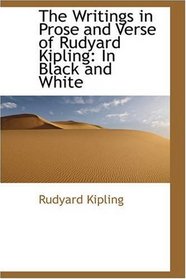 The Writings in Prose and Verse of Rudyard Kipling: In Black and White